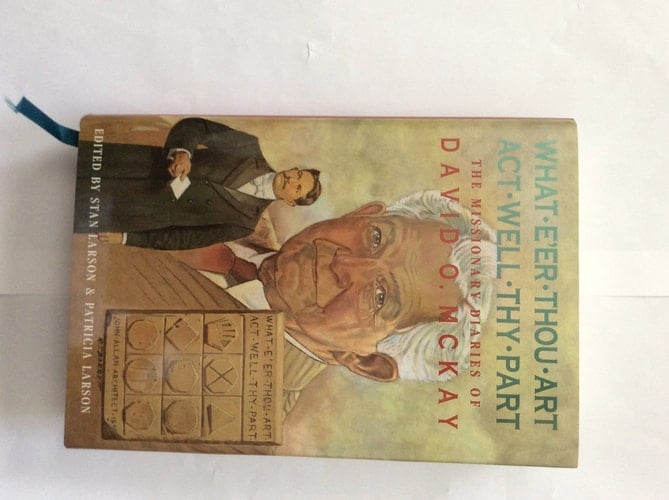 What E'er Thou Art Act Well Thy Part The Missionary Diaries of David O. McKay