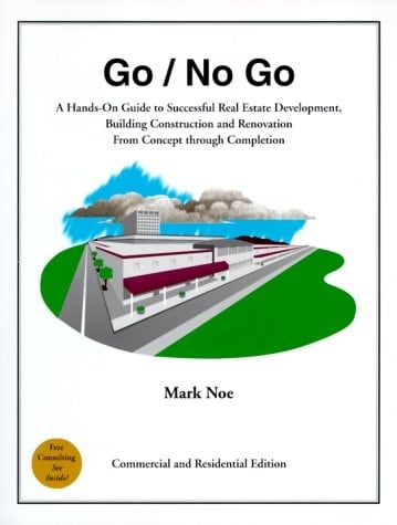 Go/No Go A Hands-On Guide to Successful Real Estate Development, Building Construction and Renovation from Concept Through Completion