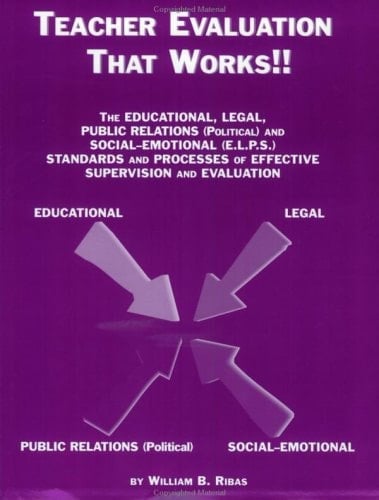 Teacher Evaluation that Works!! The Educational, Legal, Public Relations [political] & Social-emotional [E.L.P.S.] Standards & Processes of Effective Supervision & Evaluation