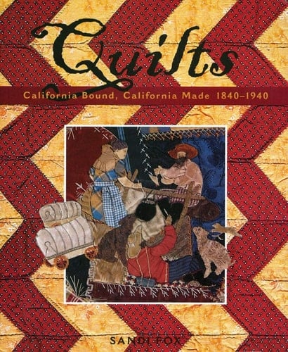 Quilts California Bound, California Made, 1840-1940