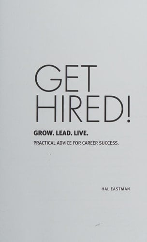Get Hired! Grow. Lead. Live. Practical Advice for Career Success