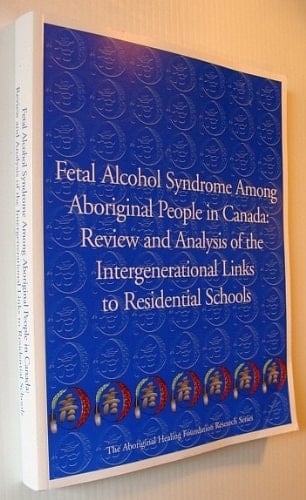 Fetal Alcohol Syndrome Among Aboriginal People in Canada : Review and Analysis of the Intergenerational Links to Residential Schools