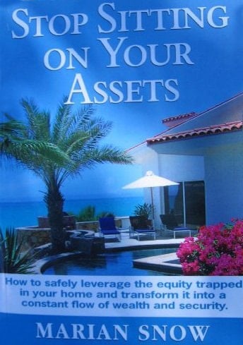 Stop Sitting on Your Assets How to Safely Leverage the Equity Trapped in Your Home and Transform it Into a Constant Flow of Wealth and Security