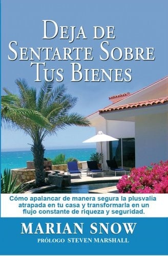 Stop Sitting on Your Assets - Spanish Ed How to safely leverage the equity trapped in your home and transform it into a constant flow of wealth and Security
