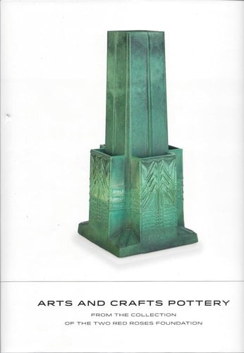 Beauty in Common Things American Arts & Crafts Pottery from the Two Red Roses Foundation