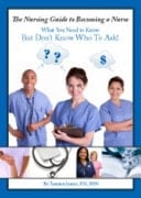 The Nursing Guide to Becoming a Nurse What You Need to Know But Don't Know who to Ask!