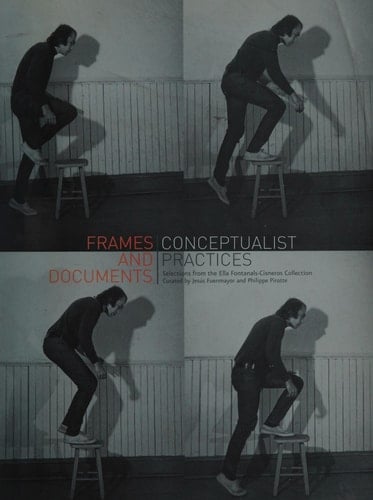 Frames and Documents Conceptualist Practices : Selections from the Ella Fontanals-Cisneros Collection