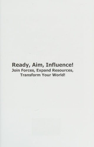 Ready, Aim, Influence! Join Forces, Expand Resources, Transform Your World