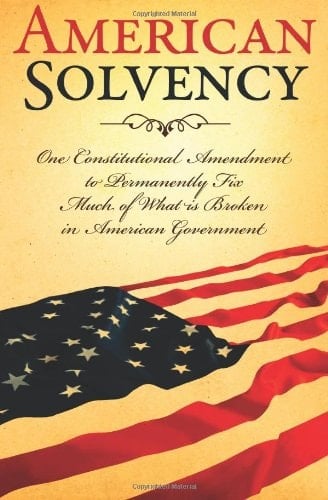 American Solvency One Constitutional Amendment to Permanently Fix Much of what is Broken in American Government