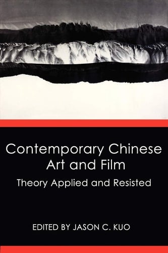 Contemporary Chinese Art And Film Theory Applied and Resisted