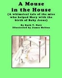 A Mouse in the House A Whimsical Tale of the Mice Who Helped Mary with the Birth of Baby Jesus