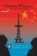 Chinese Whispers Listening to the Chinese : RAF Chinese Linguists Remember 1956-58