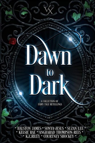 Dawn to Dark A Collection of Fairy Tale Retellings