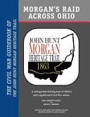 Morgan's Raid Across Ohio The Civil War Guidebook of the John Hunt Morgan Heritage Trail