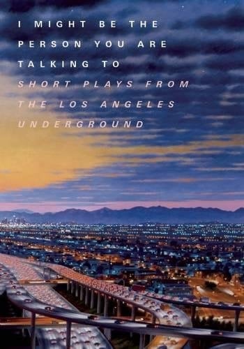I Might be the Person You are Talking to Short Plays from the Los Angeles Underground : Recent Work from Padua and Sharon's Farm