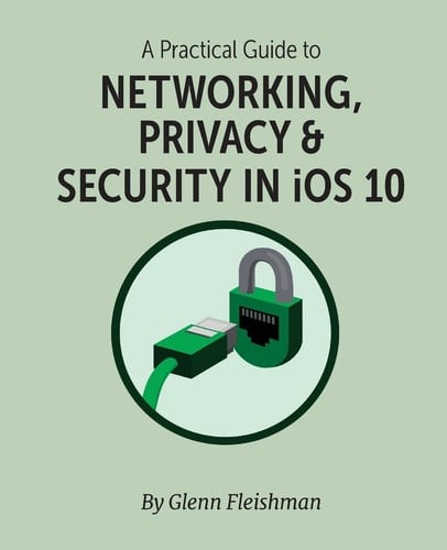 A Practical Guide to Networking, Privacy, & Security in IOS 10