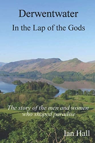 Derwentwater In the Lap of the Gods : a Brief History of the Lives of Those who Have Preserved the Beauty of this Valleyt for Th Elast 250 Years