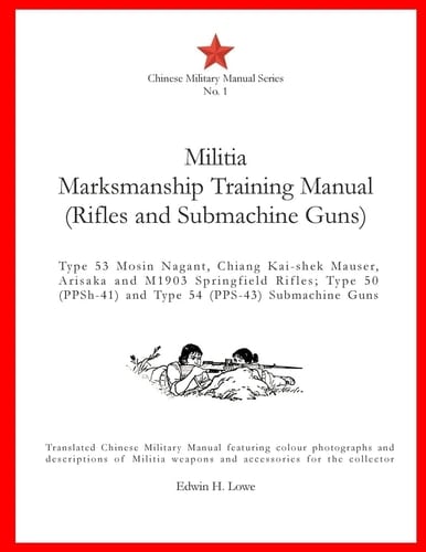 Militia Marksmanship Training Manual (Rifles and Submachine Guns) Type 53 Mosin Nagant, Chiang Kai-Shek Mauser, Arisaka and M1903 Springfield Rifles; Type 50 (PPSh-41) and Type 54 (PPS-43) Subm
