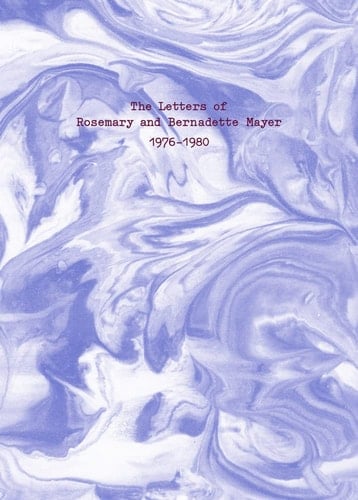 The Letters of Rosemary and Bernadette Mayer, 1976-1980