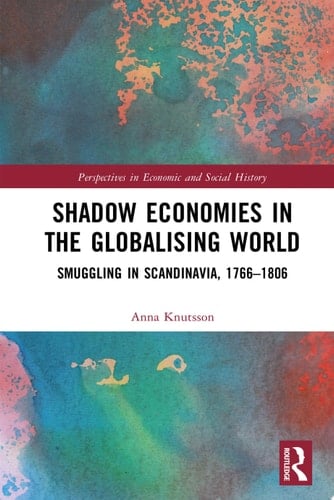 Shadow Economies in the Globalising World Smuggling in Scandinavia, 1766–1806