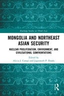 Mongolia and Northeast Asian Security Nuclear Proliferation, Environment, and Civilisational Confrontations