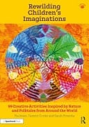 Rewilding Children's Imaginations 99 Creative Activities Inspired by Nature and Folktales from Around the World