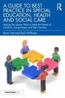 A Guide to Best Practice in Special Education, Health and Social Care Making the System Work to Meet the Needs of Children, Young People and Their Families