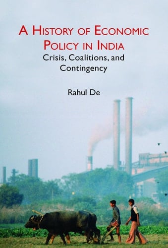 A History of Economic Policy in India Crisis, Coalitions, and Contingency