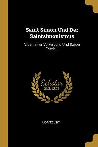 Saint Simon Und Der Saintsimonismus Allgemeiner Völkerbund Und Ewiger Friede...