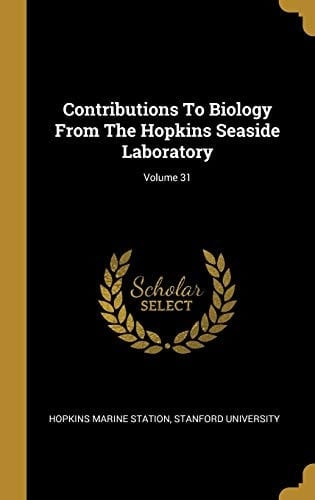 Contributions To Biology From The Hopkins Seaside Laboratory; Volume 31