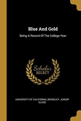 Blue And Gold Being A Record Of The College Year