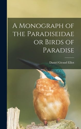 A Monograph of the Paradiseidae Or Birds of Paradise