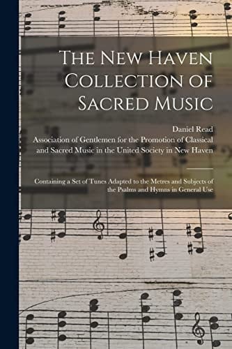 The New Haven Collection of Sacred Music Containing a Set of Tunes Adapted to the Metres and Subjects of the Psalms and Hymns in General Use