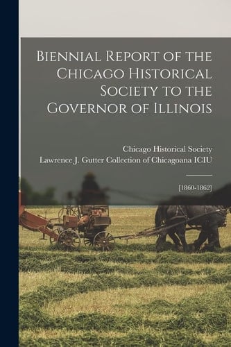 Biennial Report of the Chicago Historical Society to the Governor of Illinois [1860-1862]