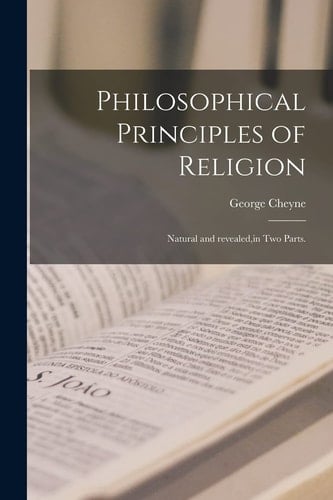 Philosophical Principles of Religion [microform] Natural and Revealed, in Two Parts.