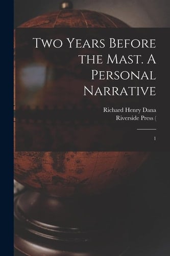 Two Years Before the Mast. a Personal Narrative 1
