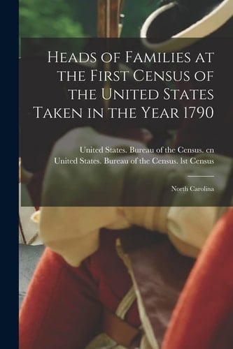 Heads of Families at the First Census of the United States Taken in the Year 1790 North Carolina