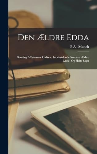 Den Ældre Edda Samling Af Norrøne Oldkvad Indeholdende Nordens Ældste Gude- Og Helte-Sagn