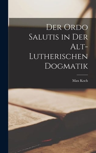 Der Ordo Salutis in Der Alt-Lutherischen Dogmatik