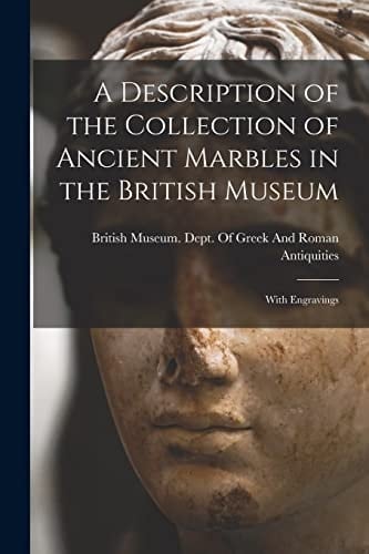 A Description of the Collection of Ancient Marbles in the British Museum With Engravings