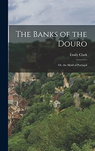 The Banks of the Douro Or, the Maid of Portugal