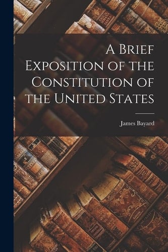 A Brief Exposition of the Constitution of the United States