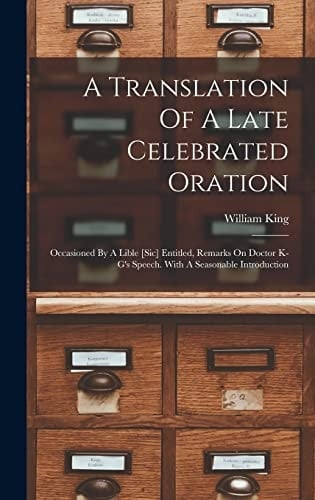 A Translation Of A Late Celebrated Oration Occasioned By A Lible [sic] Entitled, Remarks On Doctor K-g's Speech. With A Seasonable Introduction