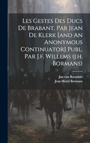 Les Gestes Des Ducs De Brabant, Par Jean De Klerk [and An Anonymous Continuator] Publ. Par J.f. Willems (j.h. Bormans)
