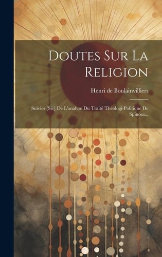 Doutes Sur La Religion Suivies [sic] De L'analyse Du Traité Théologi-politique De Spinosa...