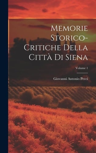 Memorie Storico-critiche Della Città Di Siena; Volume 1