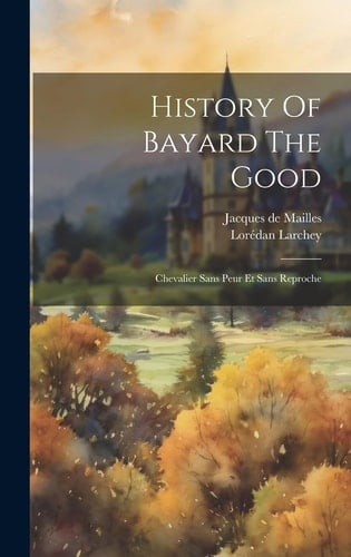History Of Bayard The Good Chevalier Sans Peur Et Sans Reproche
