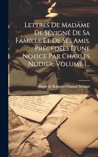 Lettres De Madame De Sévigné De Sa Famille Et De Ses Amis, Précédées D'une Notice Par Charles Nodier, Volume 1...