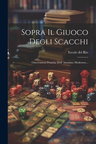 Sopra Il Giuoco Degli Scacchi Osservazioni Pratiche Dell' Anonimo Modenese...
