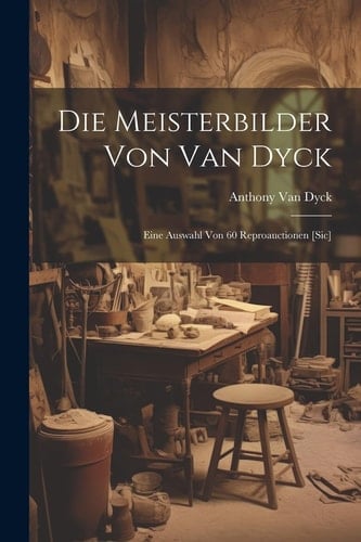 Die Meisterbilder Von Van Dyck Eine Auswahl Von 60 Reproauctionen [Sic]